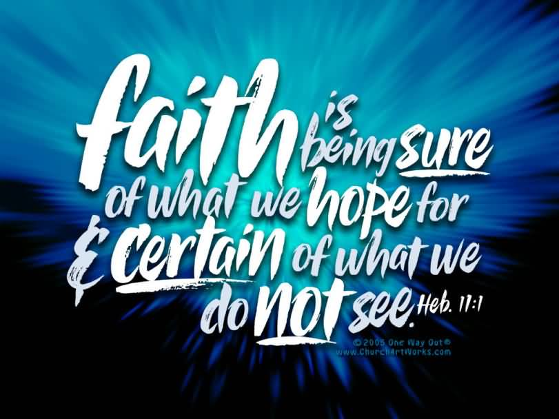 Faith Is Being Sure Of What We Hope For & Certain Of What We Do Not