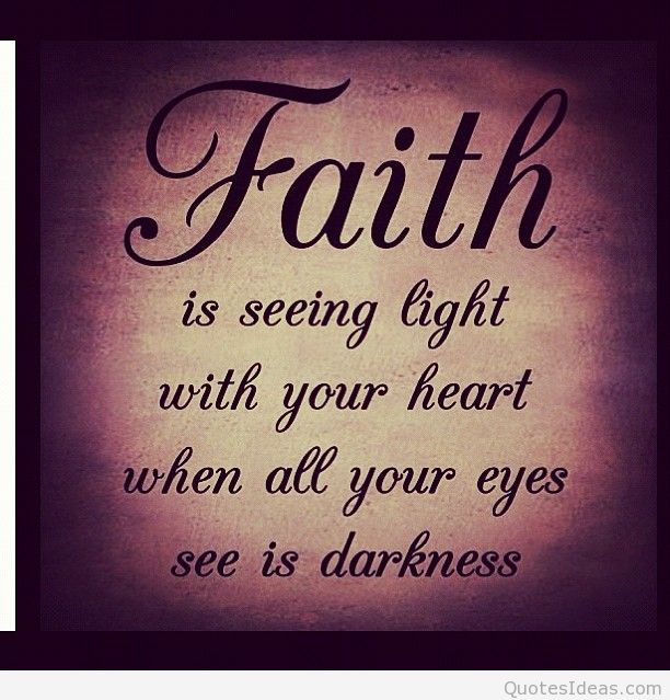 Faith is seeing light with your heart when all your eyes see is darkness. 2