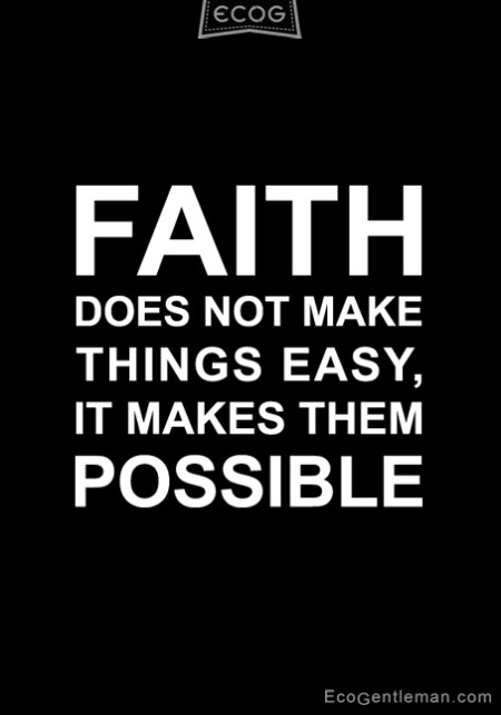 Faith, it does not make things easy, it makes them possible. -  Luke