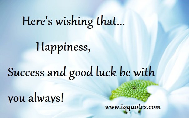 Here's wishing that…Happiness,Success and good luck be with you always