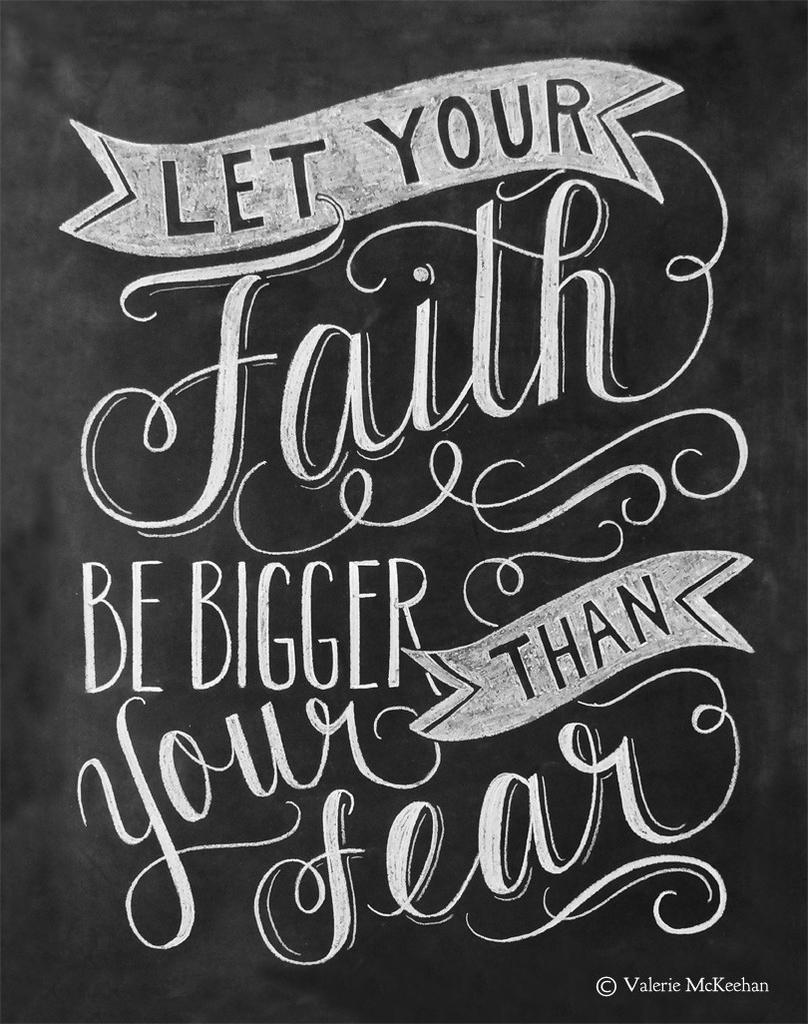 Let your faith be bigger than your fears. 2