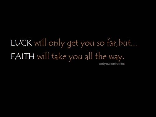 Luck Will Only Get You So Far But Faith Will Take You All The Way
