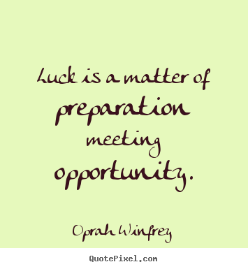 Luck is a matter of preparation meeting opportunity - Oprah Winfrey