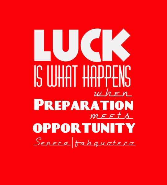 Luck is what happens when preparation meets opportunity - Seneca