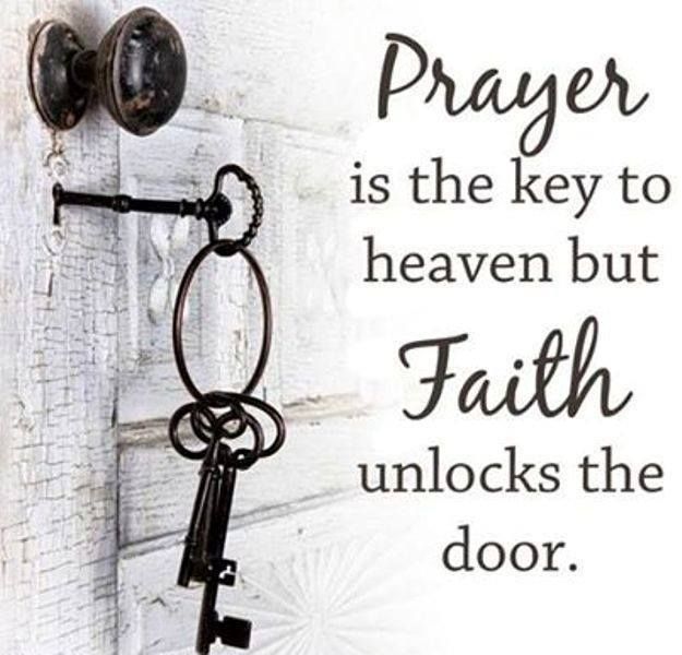 PRAYER is the key to heaven but FAITH unlocks the door.