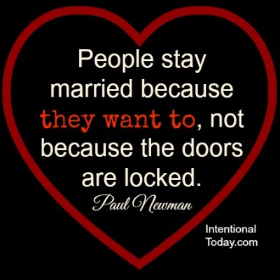 People stay married because they want to, not because the doors are locked. - Paul Newman