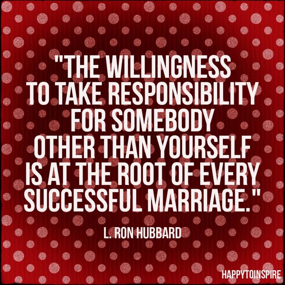 The Willingness To Take Responsibility For Somebody Other Than Yourself Is At The Root Of Every Successful Marriage – L Ron Hubbard