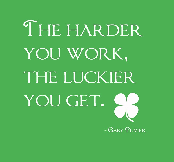 The harder you work, the luckier you get - Gary Player