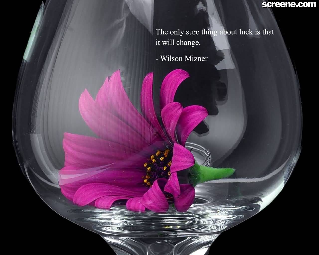 The only sure thing about luck is that it will change  - Wilson Mizner