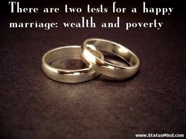 There are two tests for a happy marriage wealth and poverty