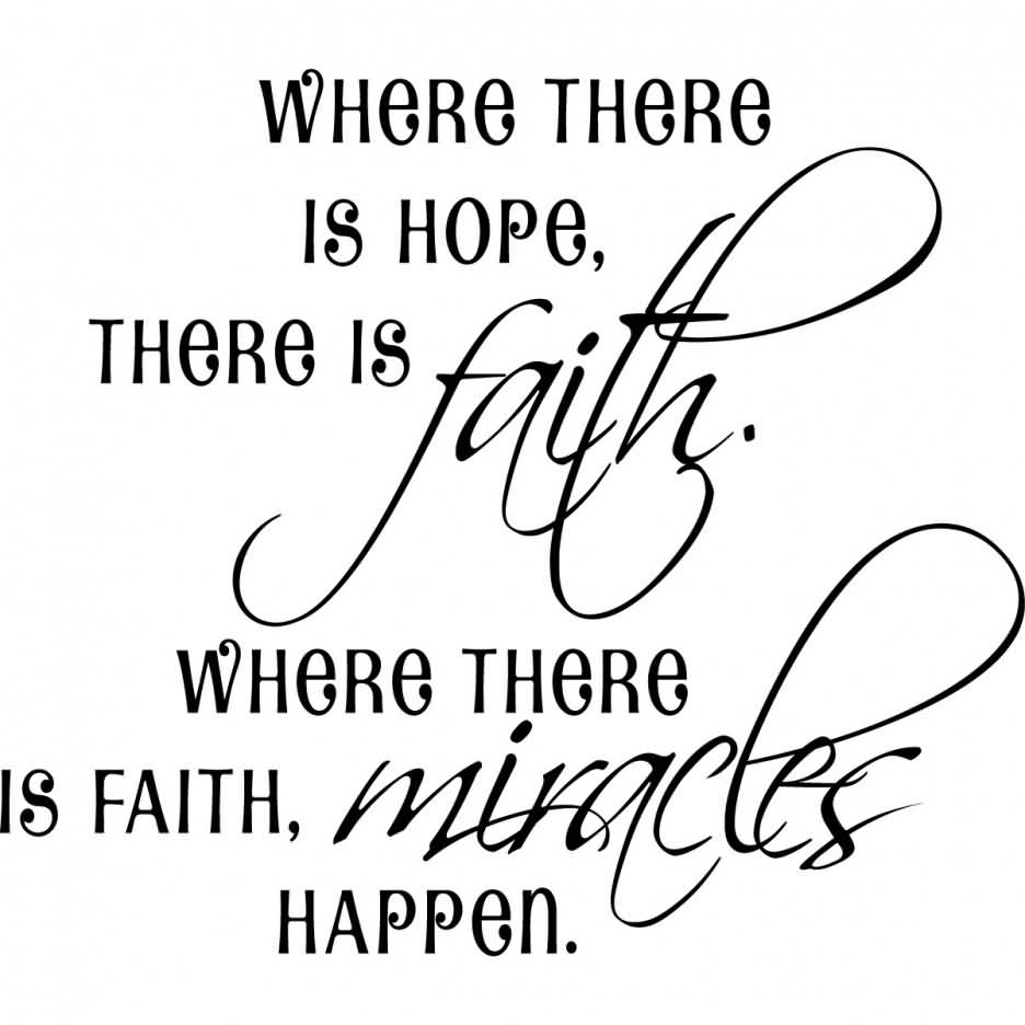 Where there is hope there is faith. Where their is faith miracles happen