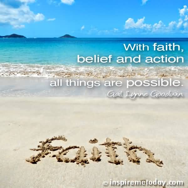 With Faith Belief And Action All Things Are Possible - Gail Lynne Goodwin