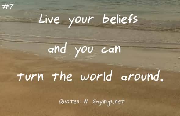 Live your beliefs and you can turn the world around