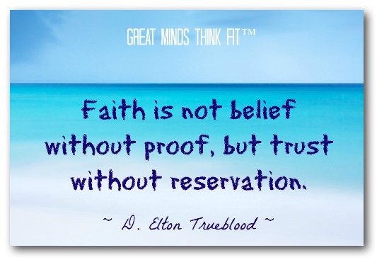 Faith is not belief without proof, but trust without reservation - D. Elton Trueblood