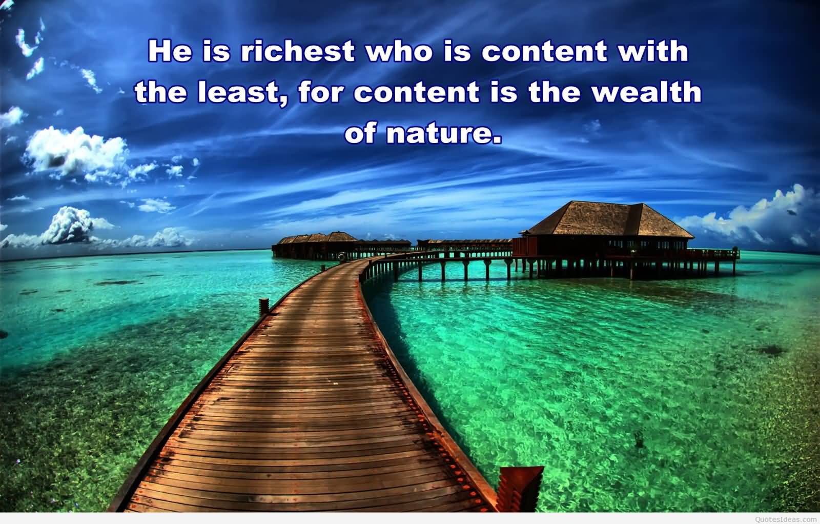 He is richest who is content with the least, for content is the wealth of nature. - Socrates