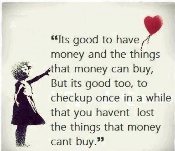 Its Good To Have Money And The Things That Money Can Buy But Its Good Too, to checkup once in a while that......