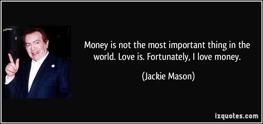 Money is not the most important thing in the world. Love is. Fortunately, I love money - Jackie Mason