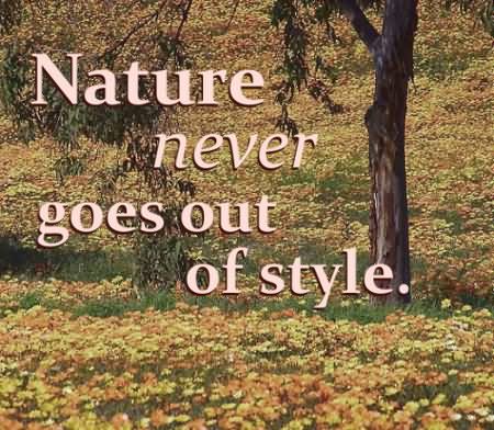 Nature Never Goes Out Of Style.