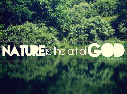 Nature is the art of God. - Thomas Browne