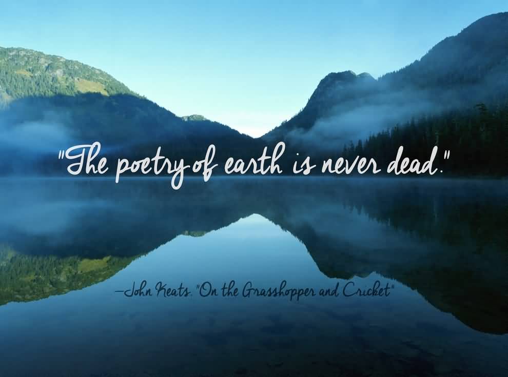 The Poetry of earth is never dead - John Keats