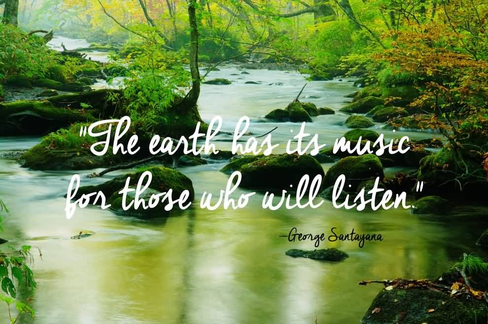 The earth has music for those who listen  - George Santayana