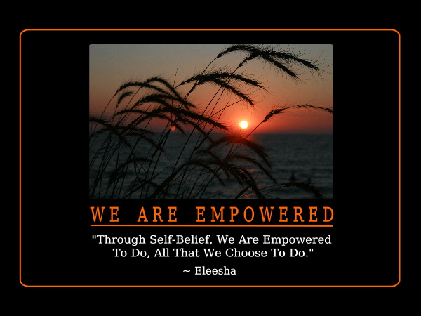 Through Self-Belief. We Are Empowered To Do All That We Choose To Do - Eleesha