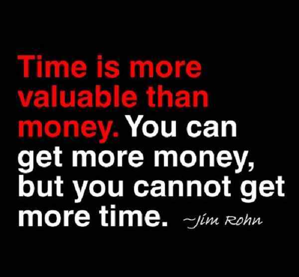 Time is more value than money. You can get more money, but you cannot get more time - Jim Rohn
