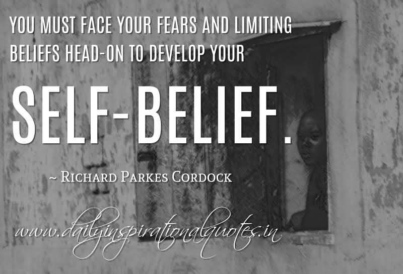 You must face your fears and limiting beliefs head-on to develop your self-belief. ~ Richard Parkes Cordock