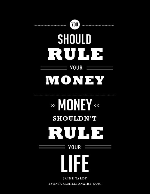 You should rule your money. Money shouldn't rule your life. - Jaime Tardy