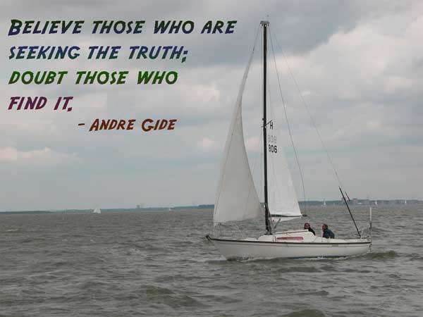 Believe those who are seeking the truth. Doubt those who find it - Andre Gide