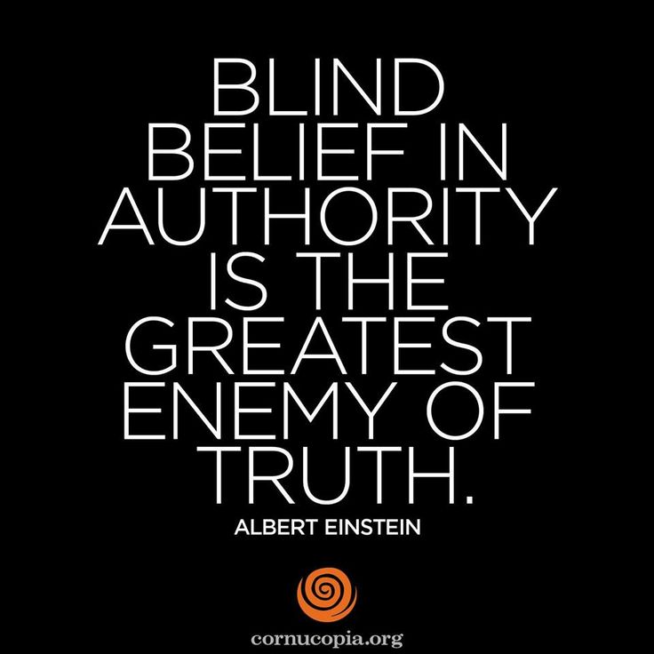 Blind belief in authority is the greatest enemy of truth - Albert Einstein
