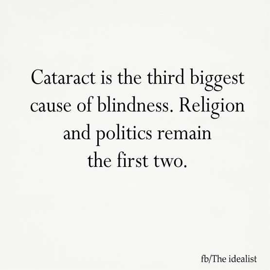 Cataract is the third biggest cause if blindness. Religion and politics remain the first two.