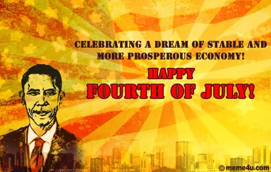 Celebrating A Dream Of Stable And More Prosperous Economy Happy Fourth Of July