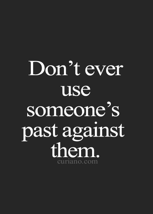Don’t ever use someone’s past against them.