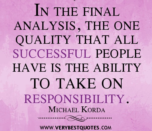 In the final analysis, the one quality that all successful people have is the ability to take on responsibility -  Michael Korda