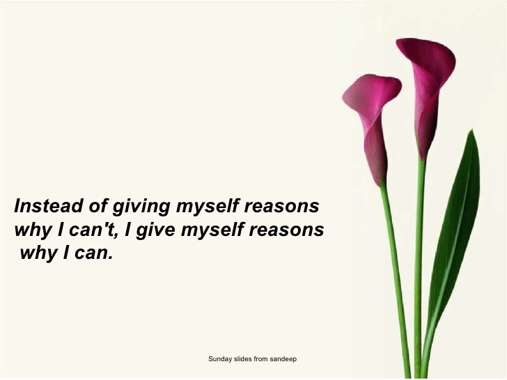 Instead of giving myself reasons why I can't, i give myself reasons why i can