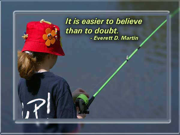 It is easier to believe than to doubt -  Gene Fowler