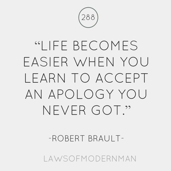 Life becomes easier when you learn to accept an apology you never got - Robert Brault