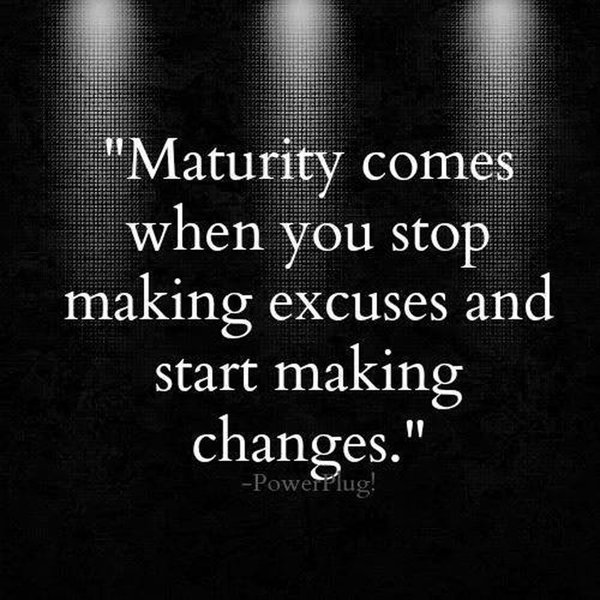 Maturity doesn’t mean age; it means sensitivity, manners, and how you react.