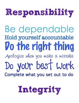 Responsibility. Be dependable. Hold yourself accountable. Do the right thing. Apologize when you make a mistake. Do your best work. Complete what you set out to do. Integrity.