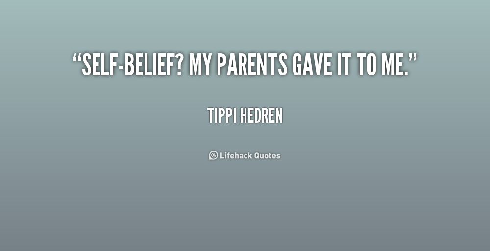 Self-belief? My parents gave it to me.