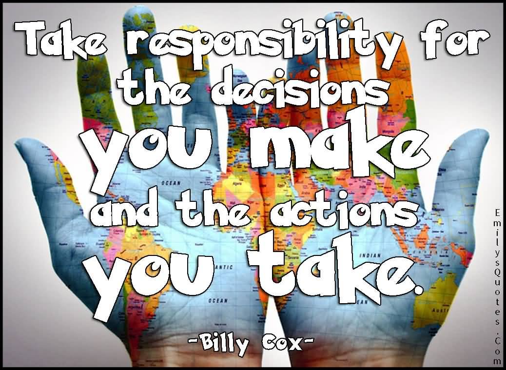 Take responsibility for the decisions you make and the actions you take - Billy Cox