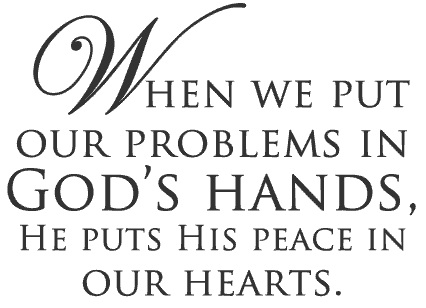 When we put our problems in God's hands, He puts peace in our hearts