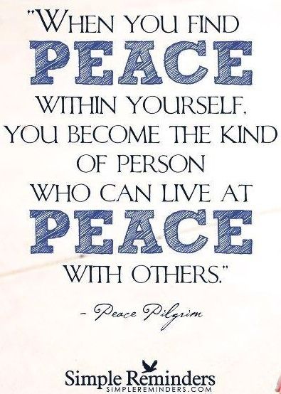 When you find peace within yourself, you become the kind of person who can live at peace with others. - Peace Pilgrim