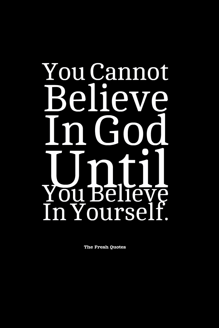 You Cannot Believe In God Until You Believe In Yourself.