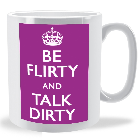 Be Flirty And Talk Dirty On Mug Picture