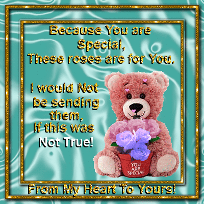 Because You Are Special, These Roses Are for You. I Would Not Be Sending Them, If This Was Not True. From My Heart To You Teddy Bear Glitter