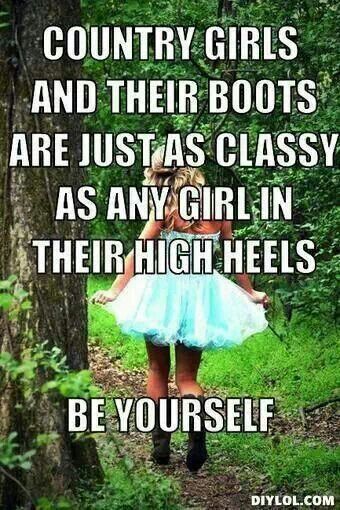 Country Girls And Their Boots Are Just As Classy As Any Girl In Their High Heels Be Yourself