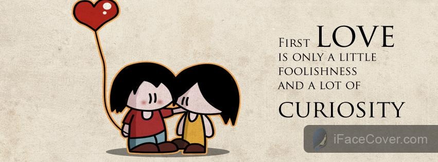 First Love Is Only A Little Foolishness And A Lot Of Curiosity.