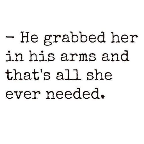 He Grabbed Her In His Arms And That's All She Ever Needed.